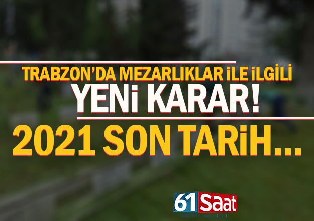Trabzon'da mezar yerleri ile ilgili dikkat Ã§eken karar...