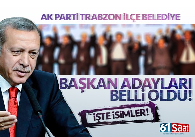 AK Parti'nin Trabzon ilÃ§e belediye baÅkan adaylarÄ± belli oldu! CumhurbaÅkanÄ± onayladÄ±