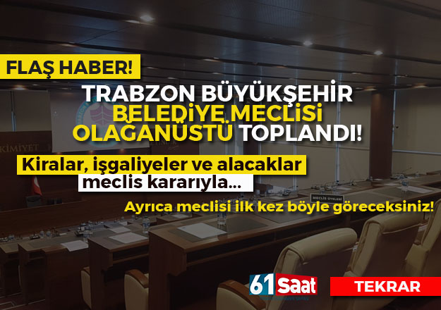 Trabzon Büyükşehir Belediye Meclisi olağanüstü toplandı / TEKRAR