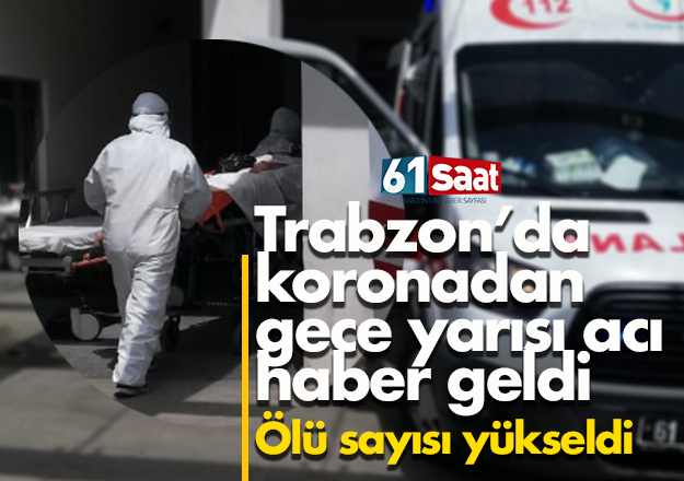 Trabzon'da koronadan acı haber geldi! Ölenlerin sayısı 17'ye yükseldi