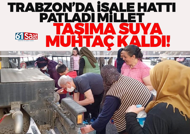 Trabzon'da isale hattı patladı, taşıma suya muhtaç kaldı!