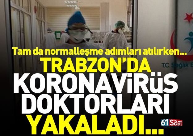 Trabzon'da koronavirüs doktorları yakaladı!