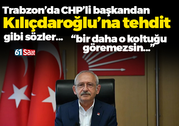 Trabzon’da CHP’li başkandan Genel Başkanına tehdit gibi mesaj