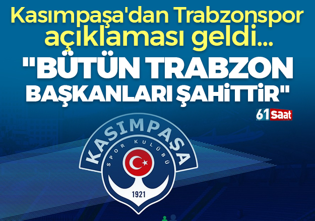 Kasımpaşa'dan flaş açıklama 'Trabzon başkanları şahittir'