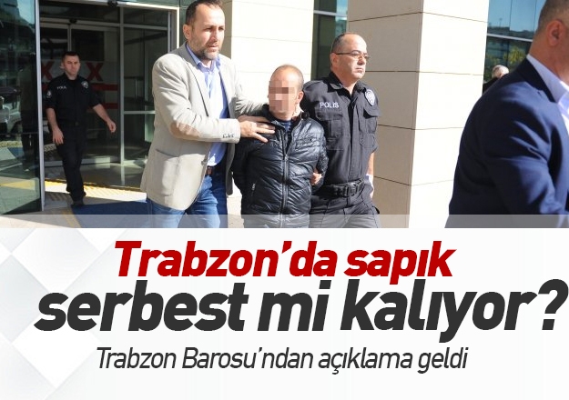 Trabzon'da tacizci serbest mi kalacak? Barodan aÃ§Ä±klama geldi