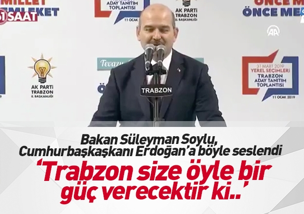 Ä°Ã§iÅleri BakanÄ± SÃ¼leyman Soylu, 'Trabzon size Ã¶yle bir gÃ¼Ã§ verecektir ki...'