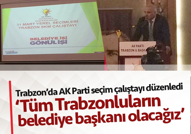 Trabzon AK Parti seÃ§im Ã§alÄ±ÅtayÄ±nÄ± yapÄ±lÄ±yor