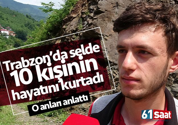 Trabzon'da seli gördü, 10 kişinin hayatını kurtardı