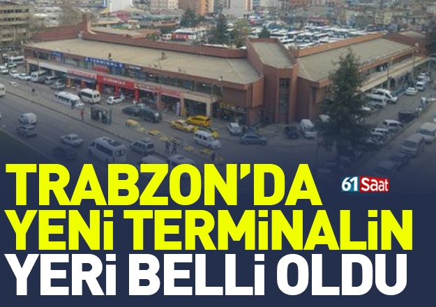 Trabzon'da yeni terminalin yeri belli oldu!