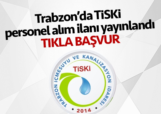 Trabzon'da TİSKİ personel alım ilanı yayınlandı / TIKLA BAŞVUR
