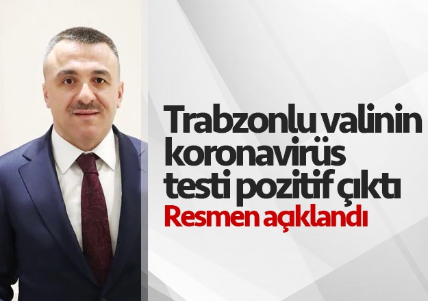 SON DAKİKA! Resmen açıkladı, Trabzonlu valinin koronavirüs testi pozitif çıktı