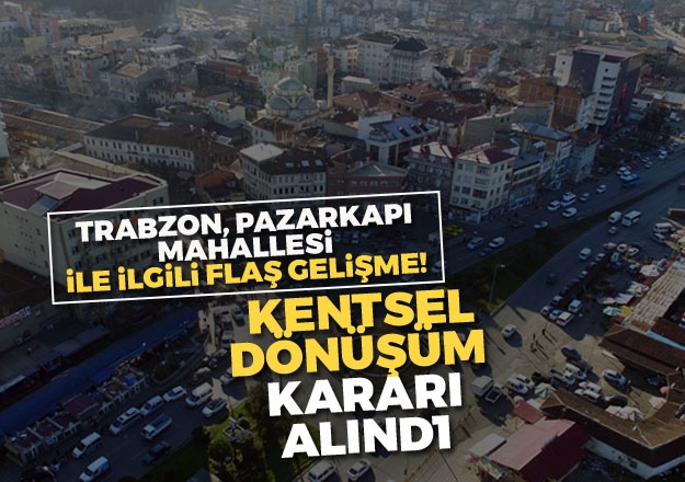 Trabzon'un Pazarkapı Mahallesi, Kentsel Dönüşüme alınıyor...