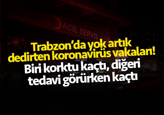 Trabzon'da yok artık dedirten koronavirüs vakaları!