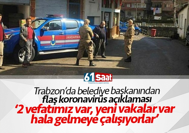 Trabzon'da belediye başkanı açıkladı: ''2 vefatımız var, yeni 2 pozitif vaka tespit edildi''