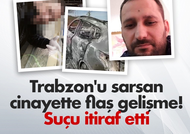Trabzon'u sarsan cinayette flaş gelişme! İtiraf etti