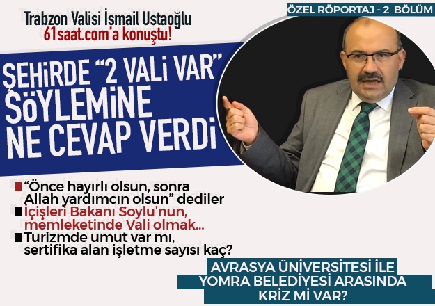 Trabzon Valisi İsmail Ustaoğlu 'şehirde 2 vali var' söylemine ne cevap verdi!