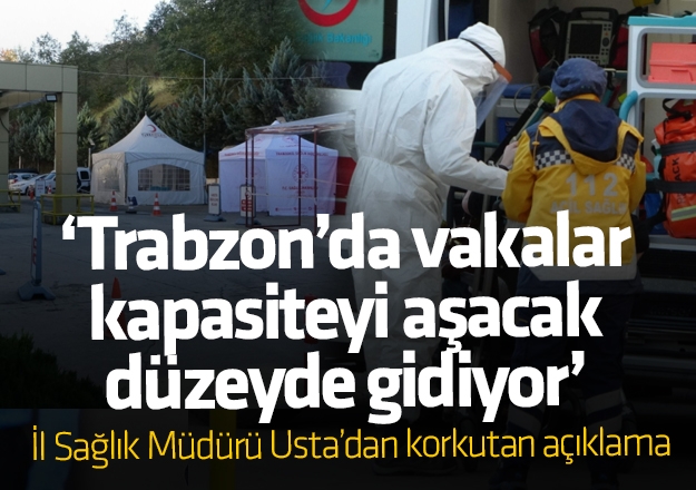 Trabzon İl Sağlık Müdürü'nden korkutan açıklama: ''Kapasitemizi aşacak düzeyde gidiyor''