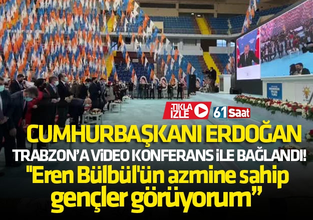 Erdoğan Trabzon’a video konferans ile bağlandı! ''Eren Bülbül’ün azmine sahip gençler görüyorum''