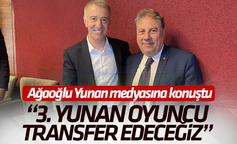 Ο Ağaoğlu μίλησε σε ελληνικά μέσα ενημέρωσης ‘3.  Θα μεταφέρουμε τον Έλληνα παίκτη.